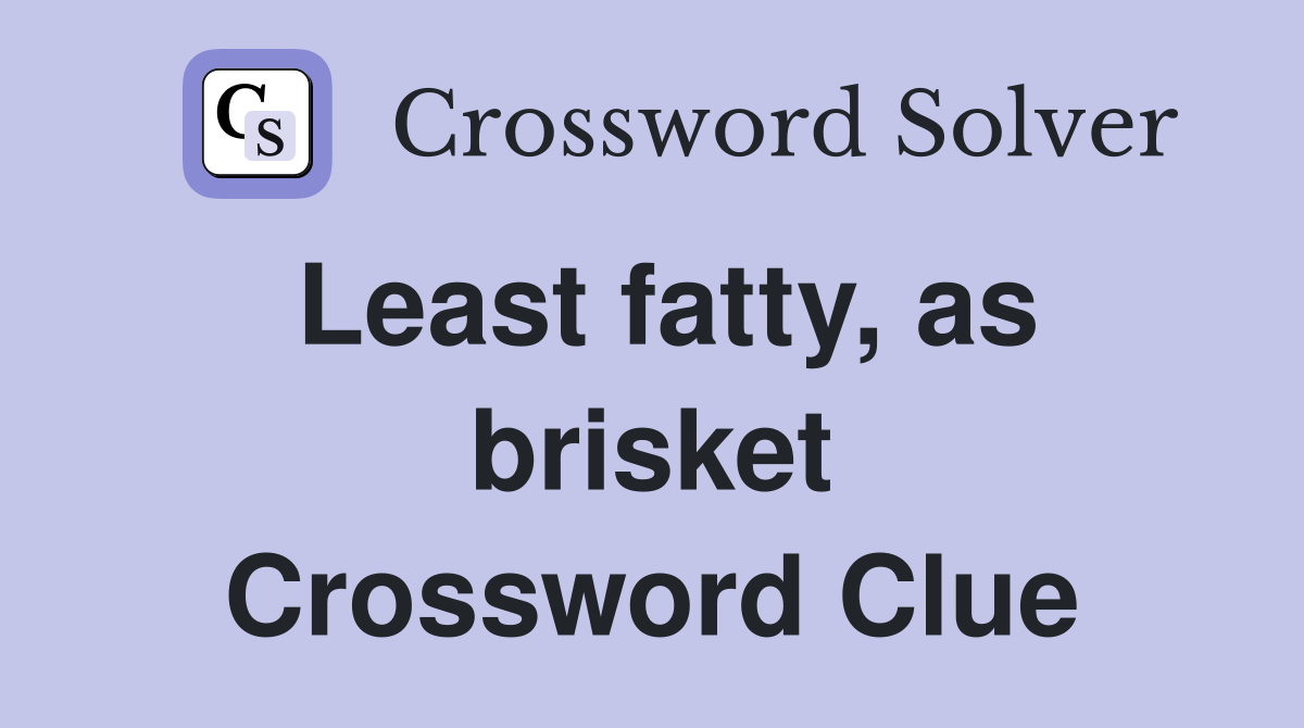 Least fatty, as brisket Crossword Clue