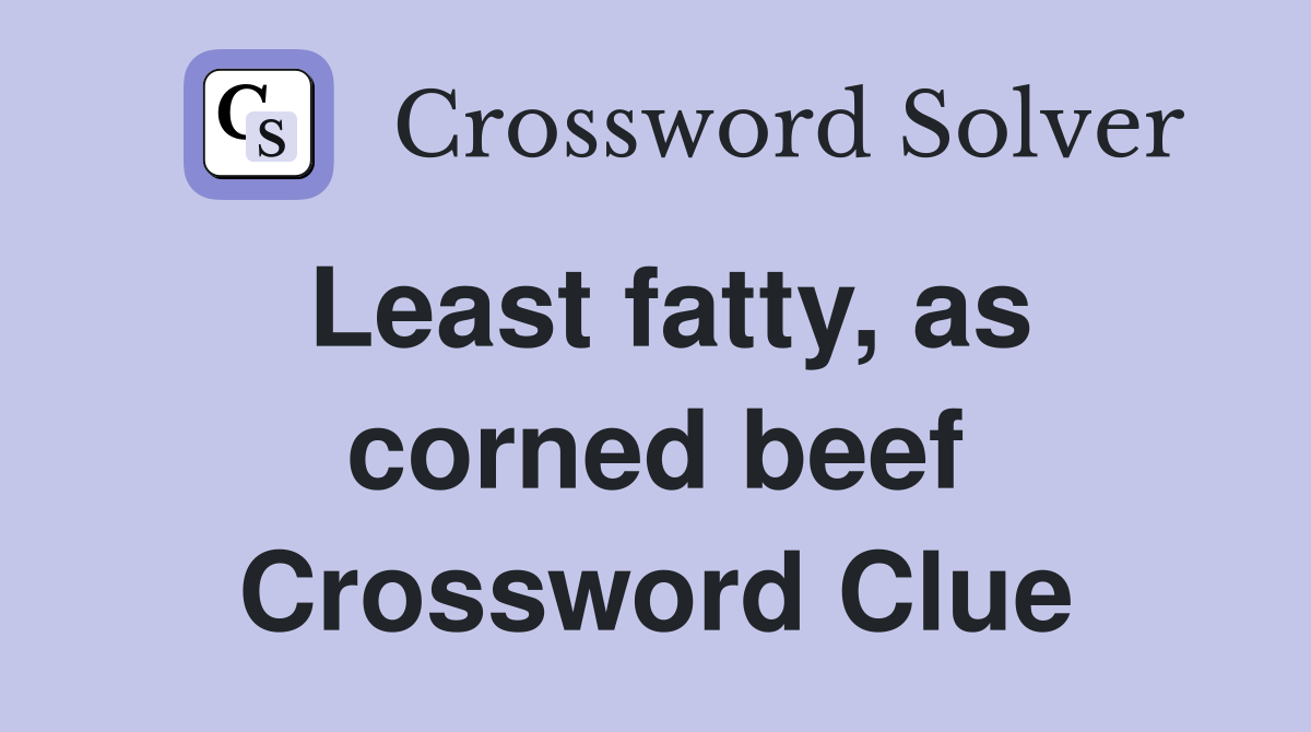 Least fatty, as corned beef Crossword Clue