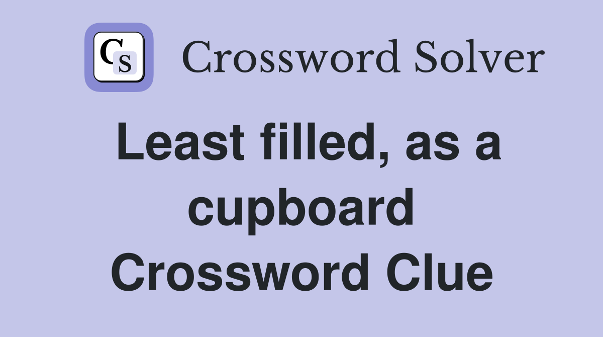 Least filled, as a cupboard Crossword Clue