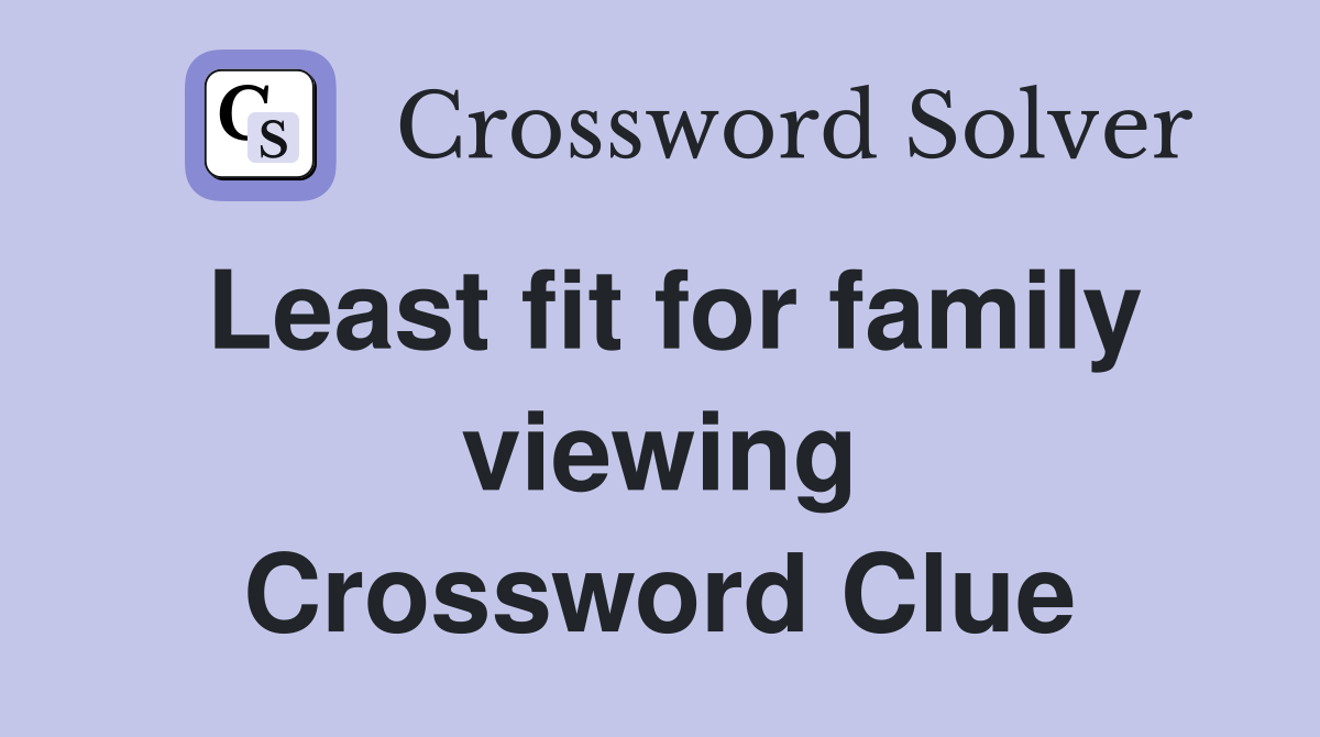 Least fit for family viewing Crossword Clue