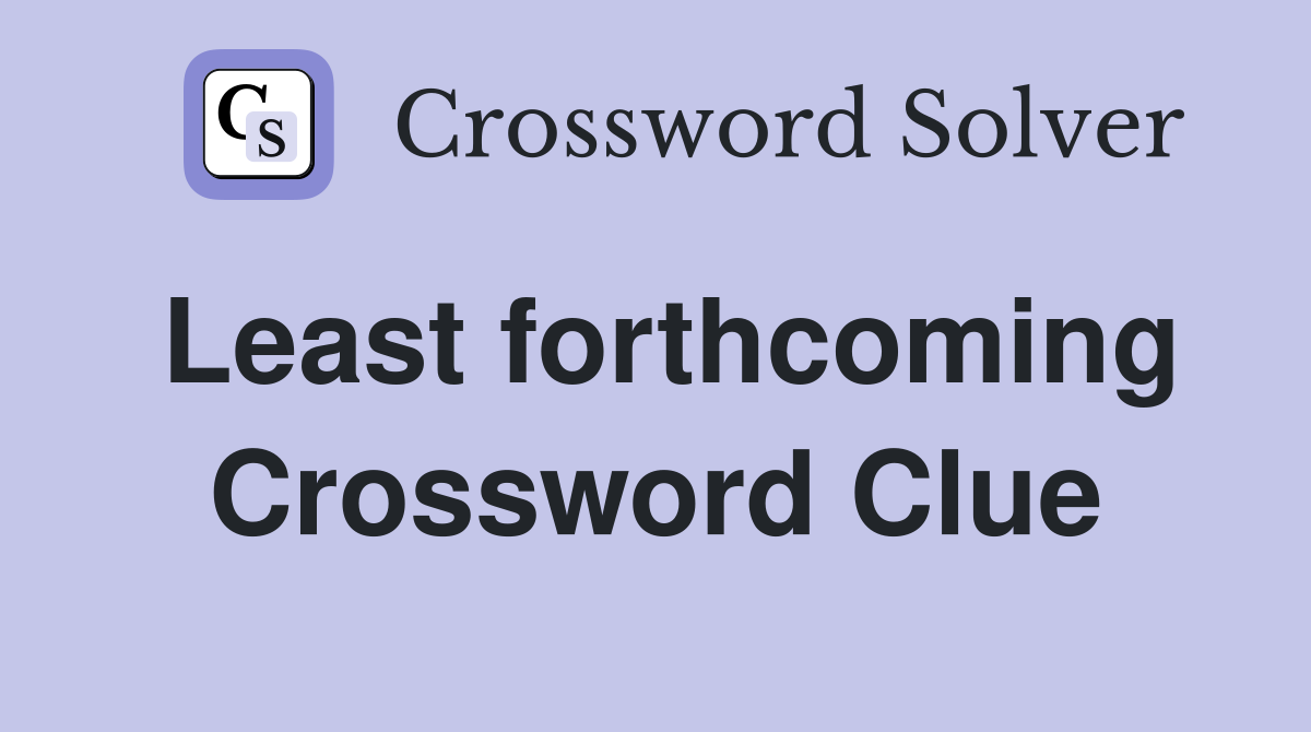 Least forthcoming Crossword Clue