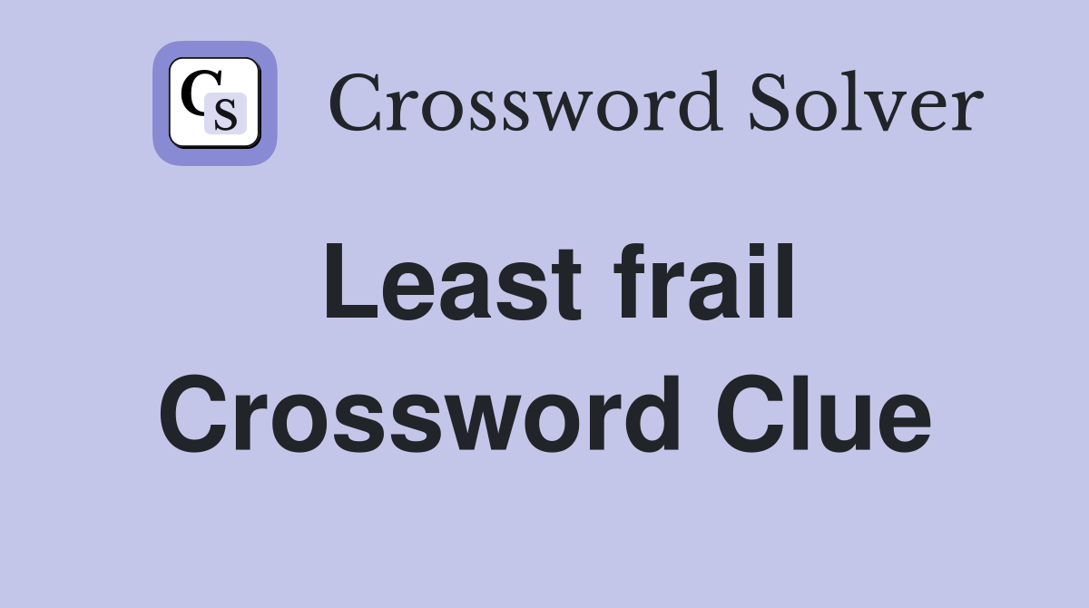 Least frail Crossword Clue