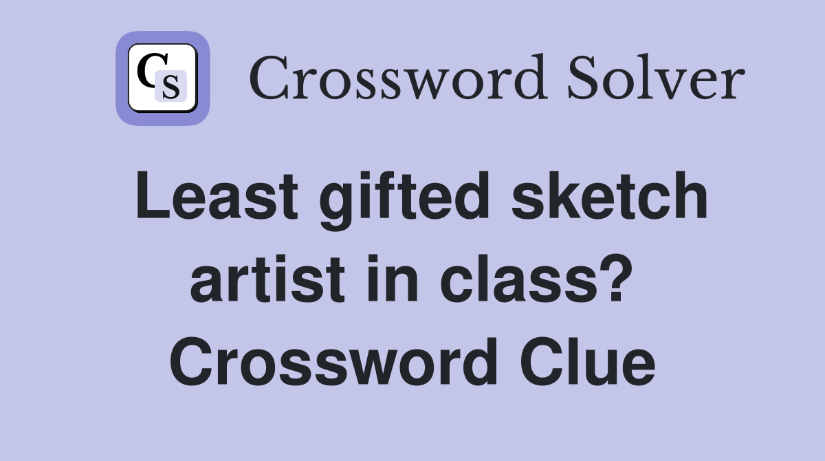 Least gifted sketch artist in class? Crossword Clue