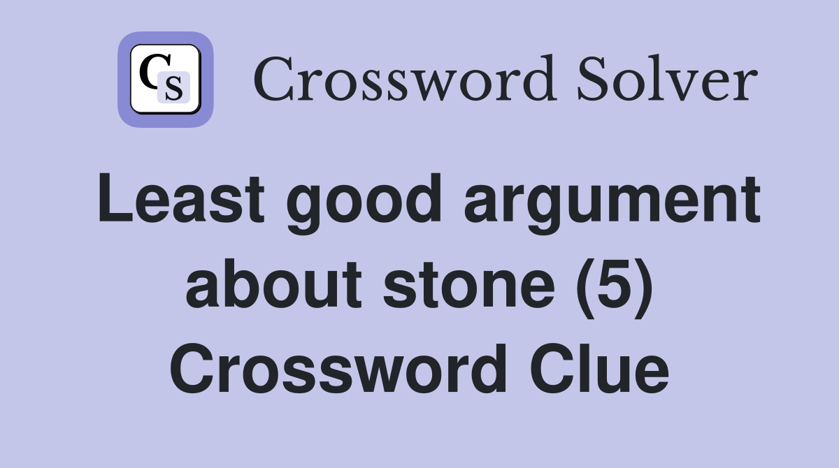 Least good argument about stone (5) Crossword Clue