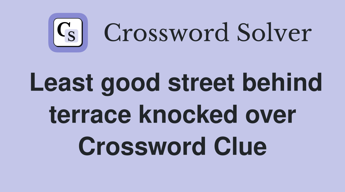 Least good street behind terrace knocked over Crossword Clue