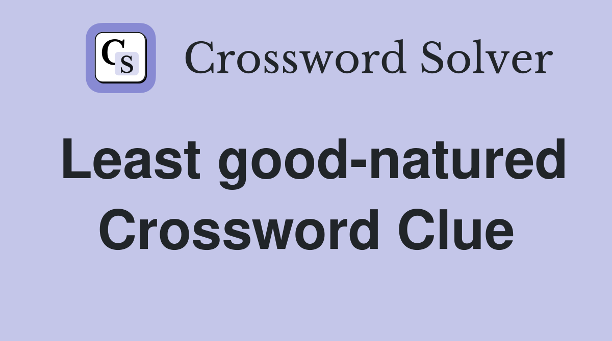 Least good-natured Crossword Clue