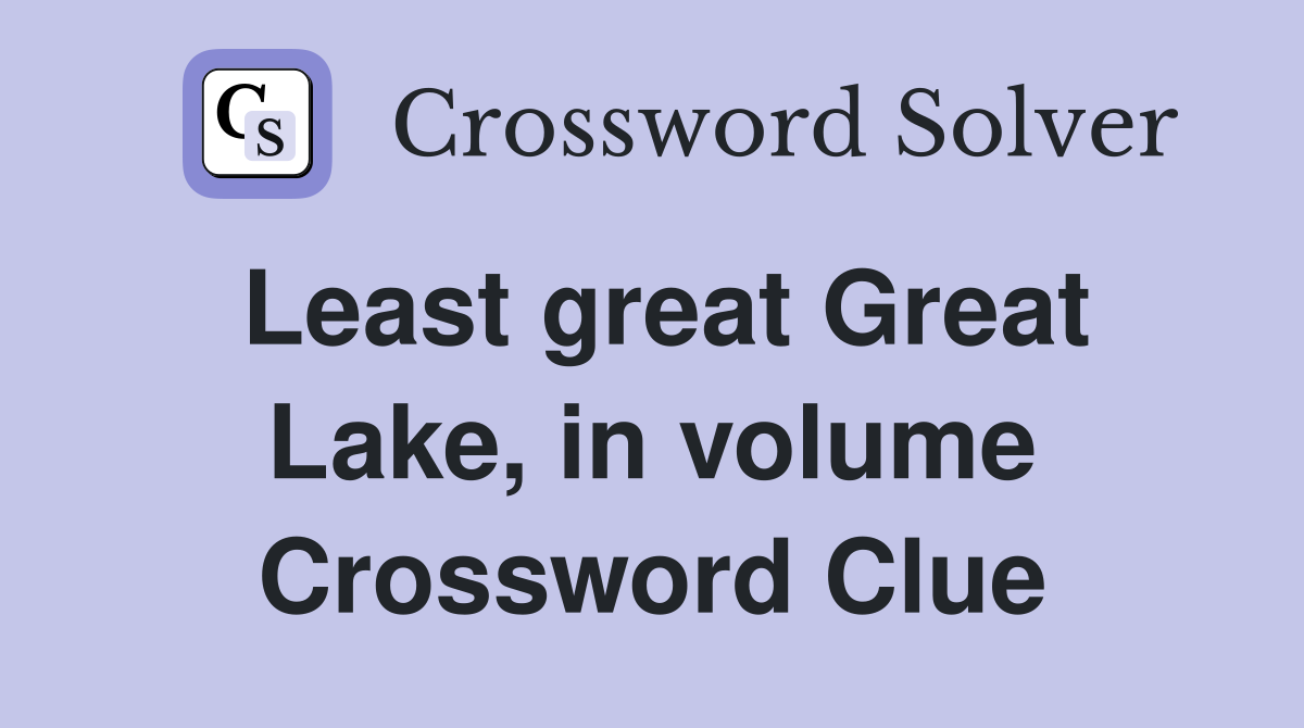 Least great Great Lake, in volume Crossword Clue