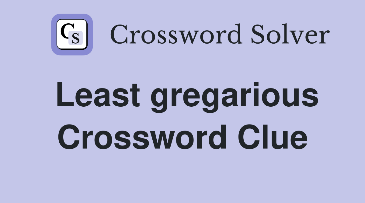Least gregarious Crossword Clue