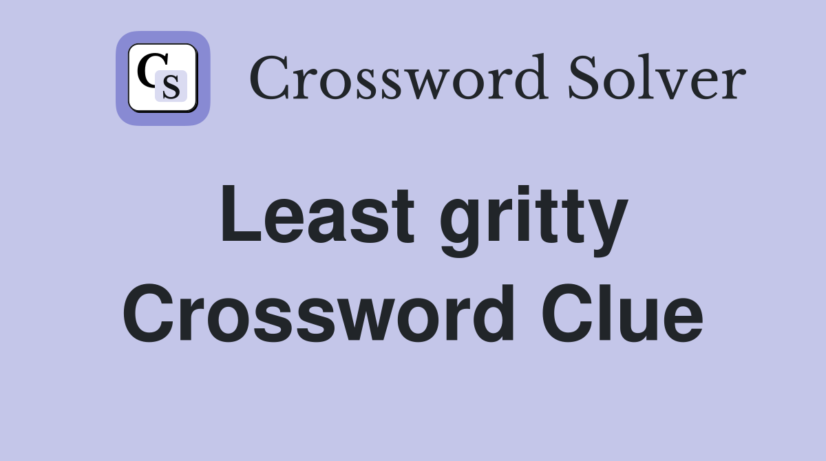 Least gritty Crossword Clue