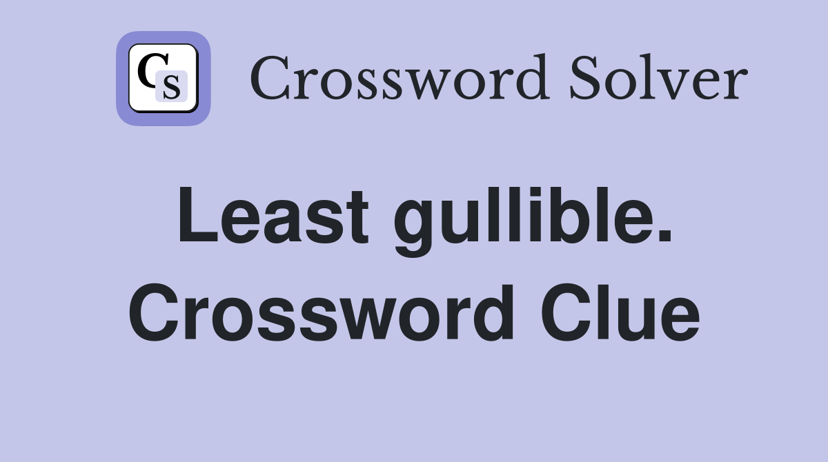 Least gullible. Crossword Clue