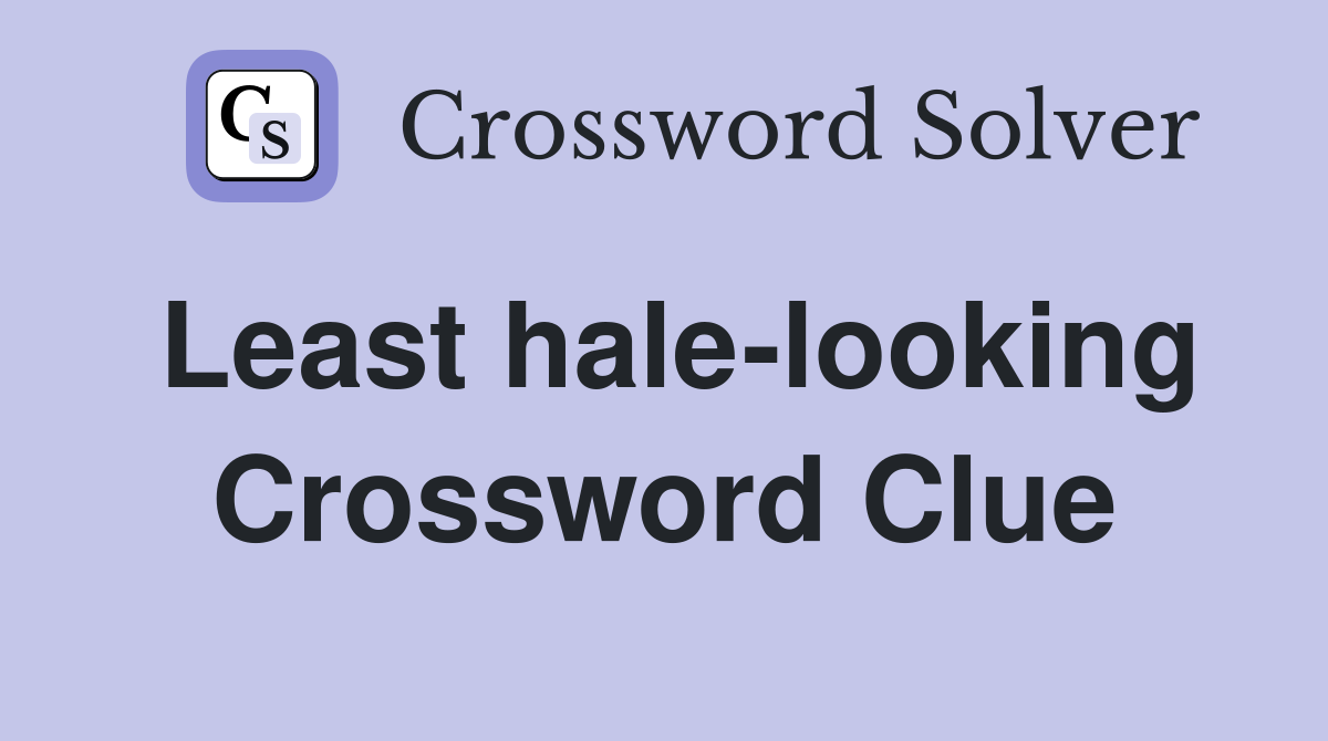 Least hale-looking Crossword Clue