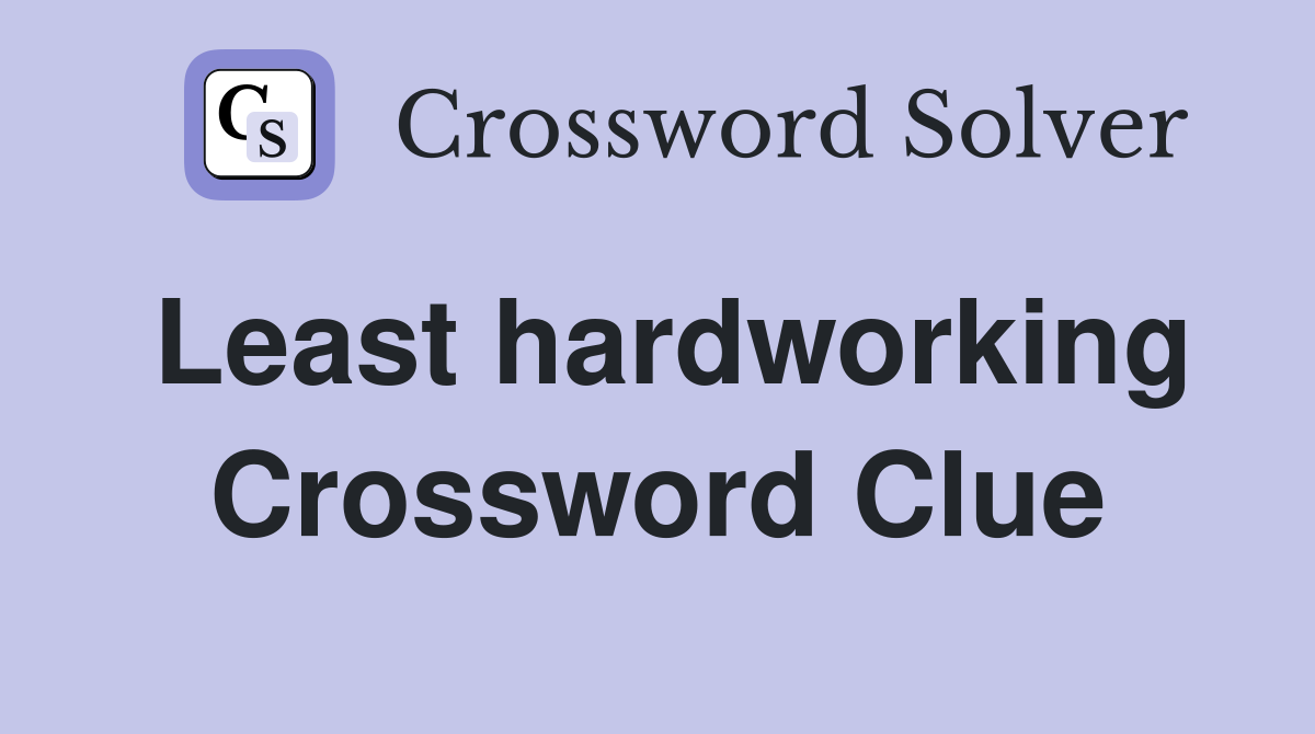 Least hardworking Crossword Clue