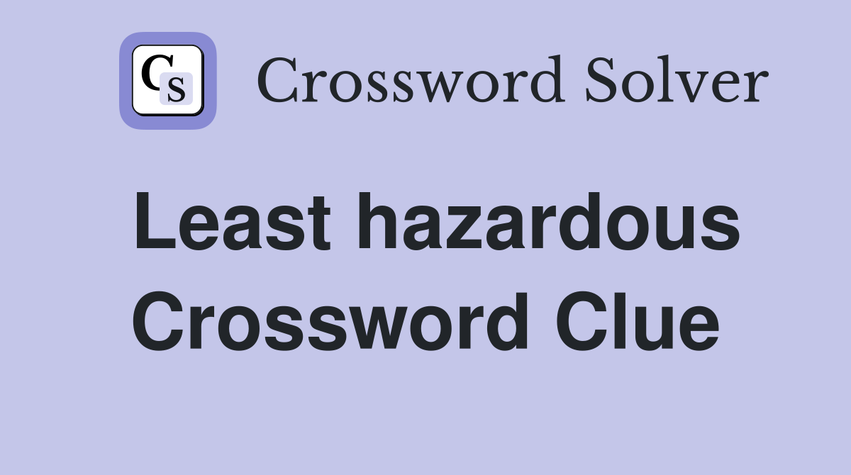 Least hazardous Crossword Clue