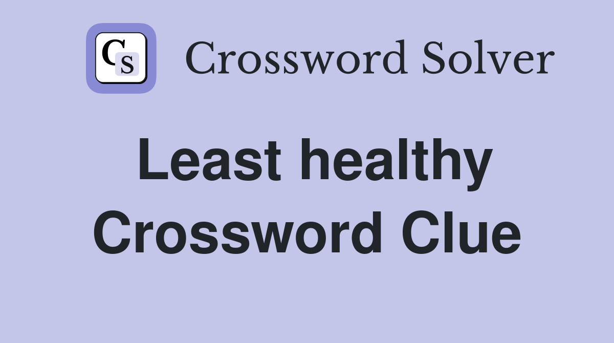 Least healthy Crossword Clue