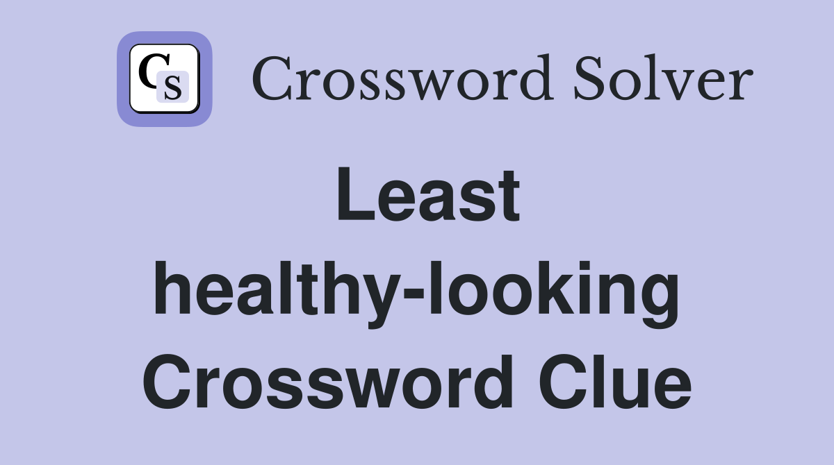 Least healthy-looking Crossword Clue