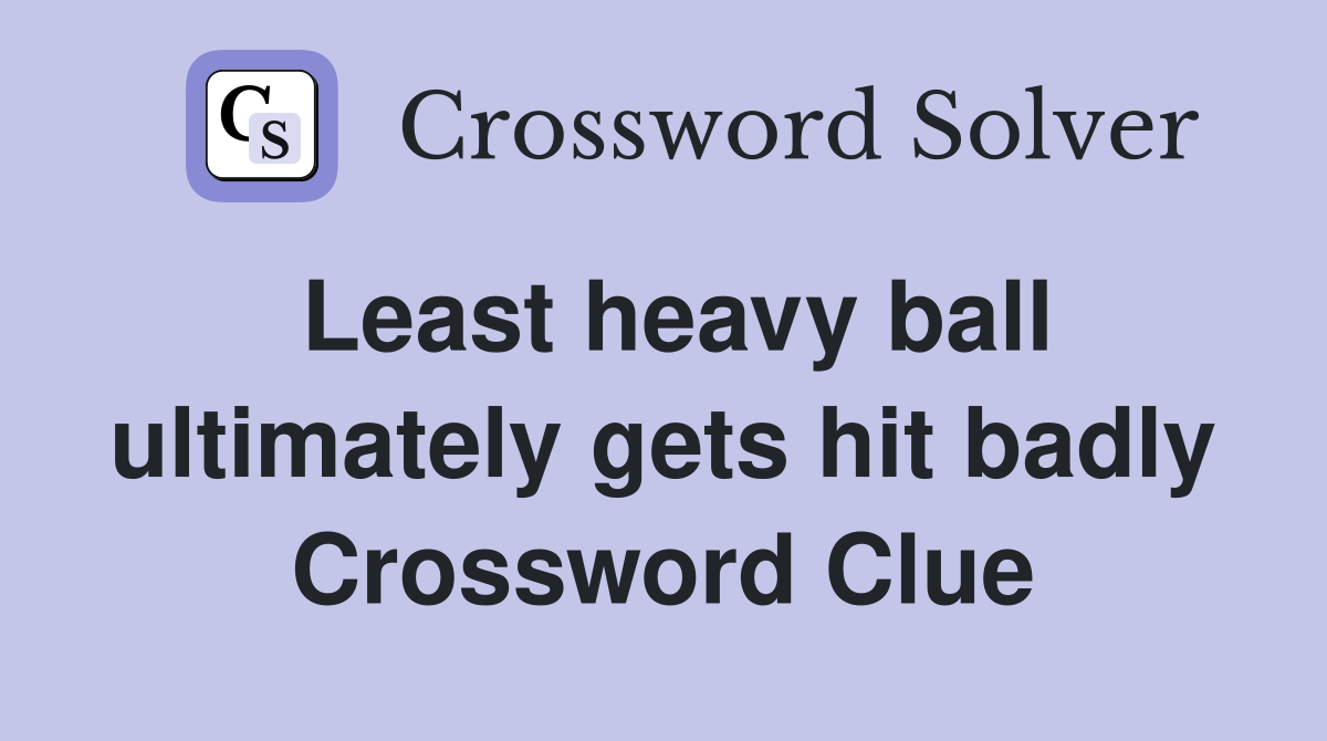 Least heavy ball ultimately gets hit badly Crossword Clue