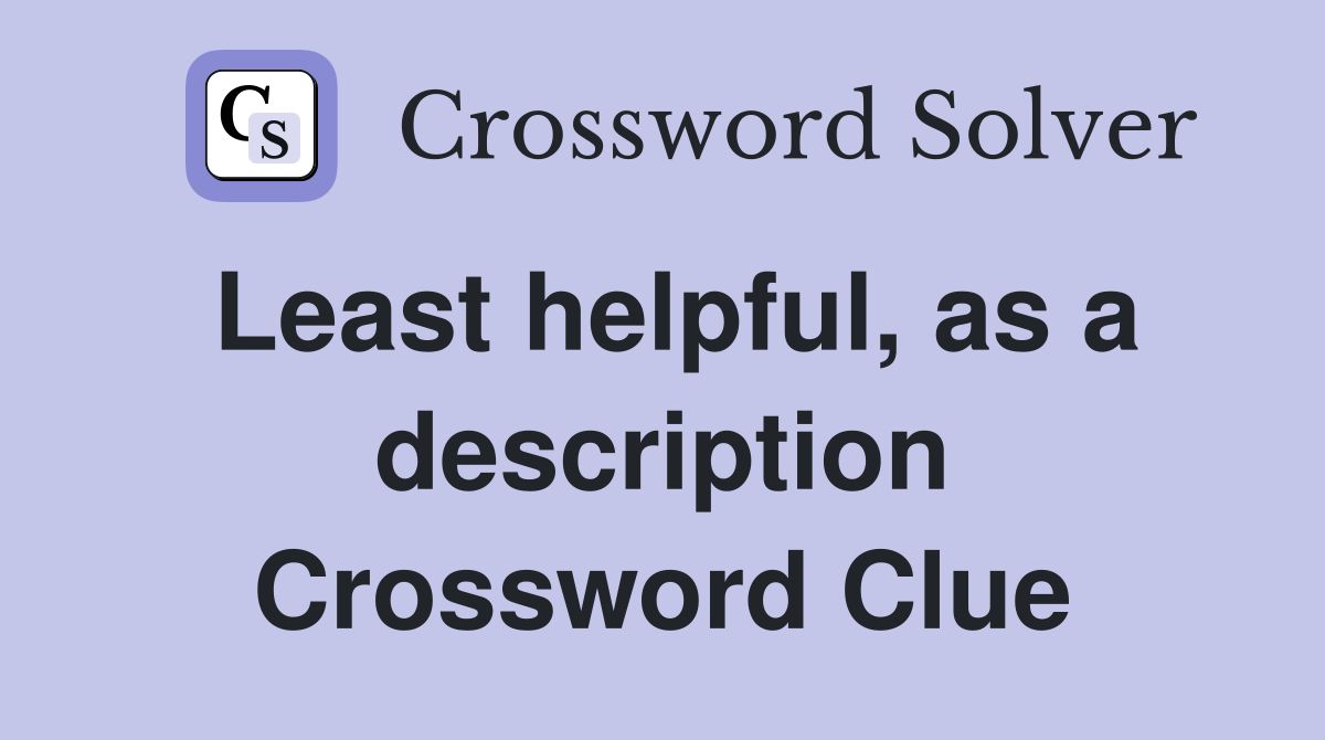Least helpful, as a description Crossword Clue