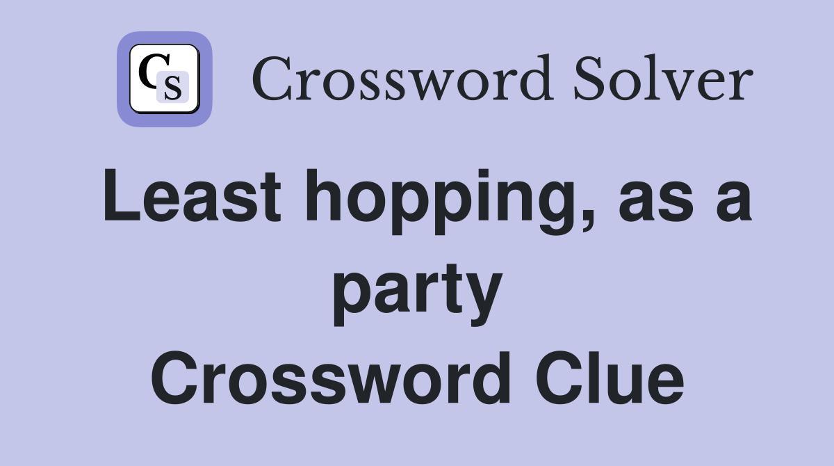 Least hopping, as a party Crossword Clue