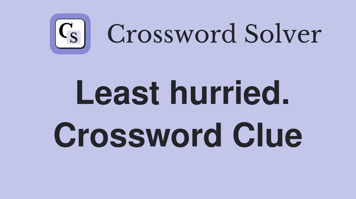 Least hurried. Crossword Clue