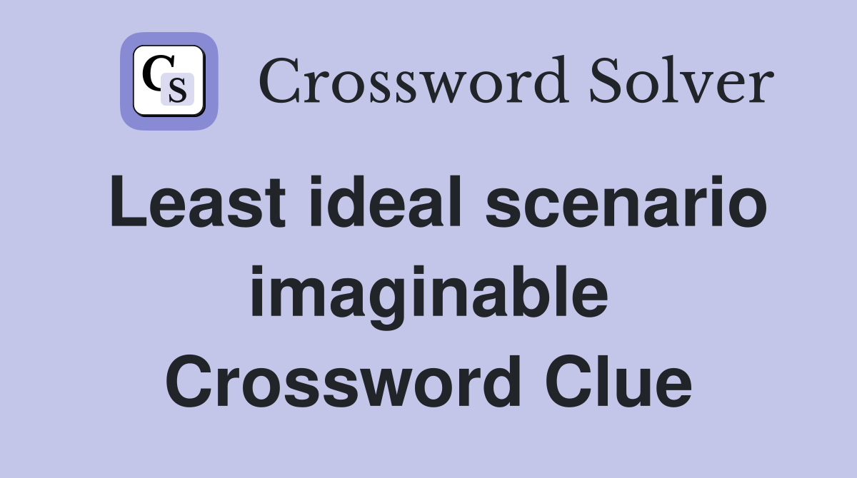 Least ideal scenario imaginable Crossword Clue
