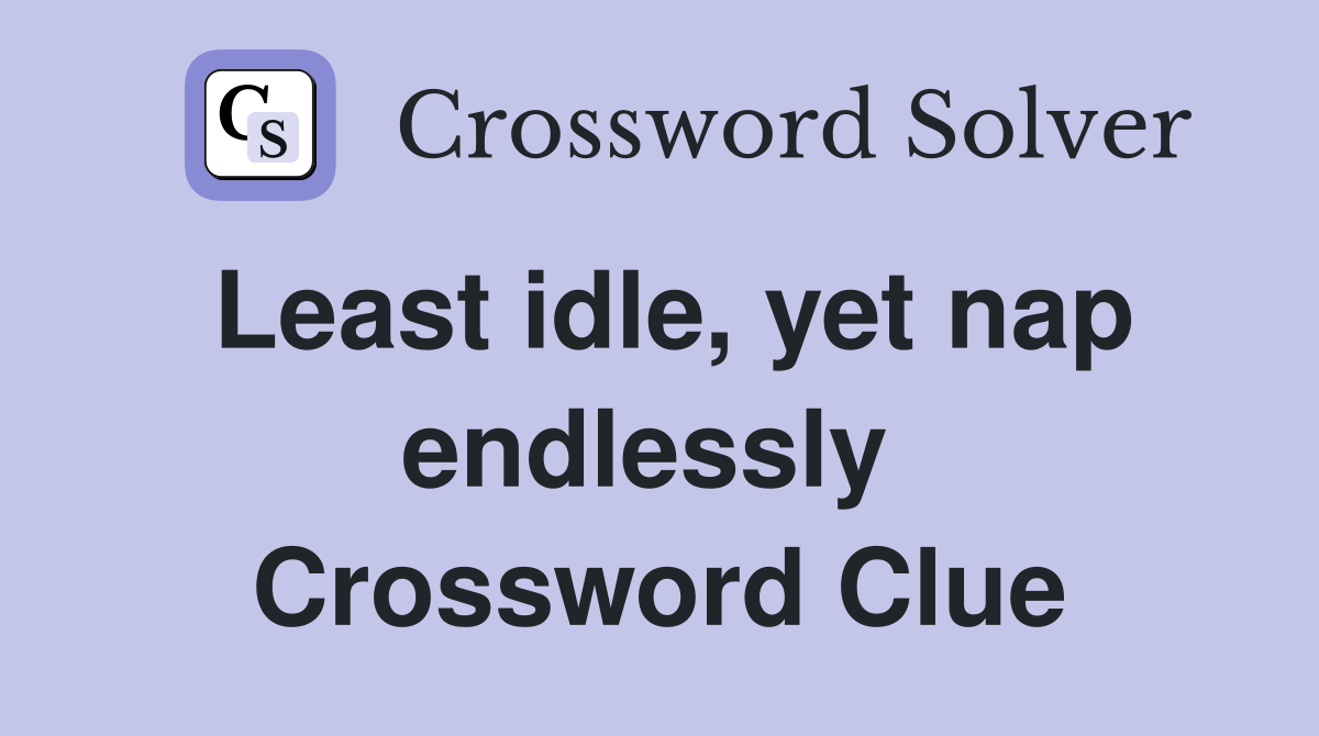Least idle, yet nap endlessly  Crossword Clue