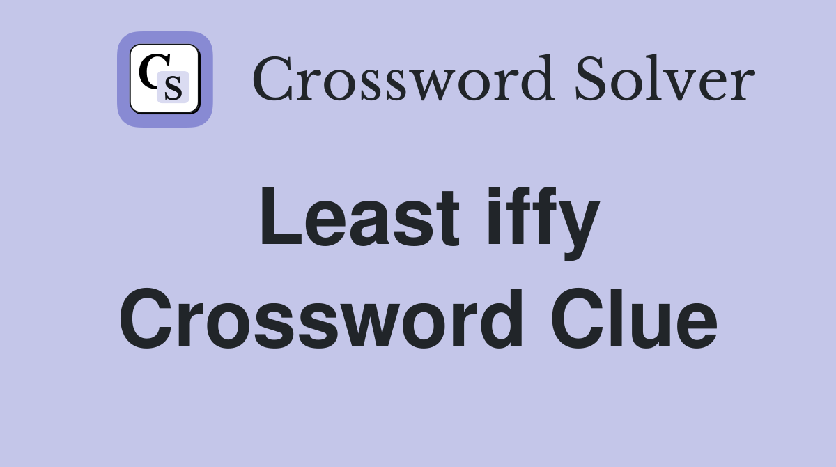 Least iffy Crossword Clue