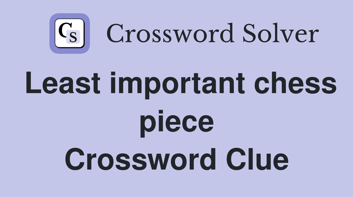 Least important chess piece Crossword Clue