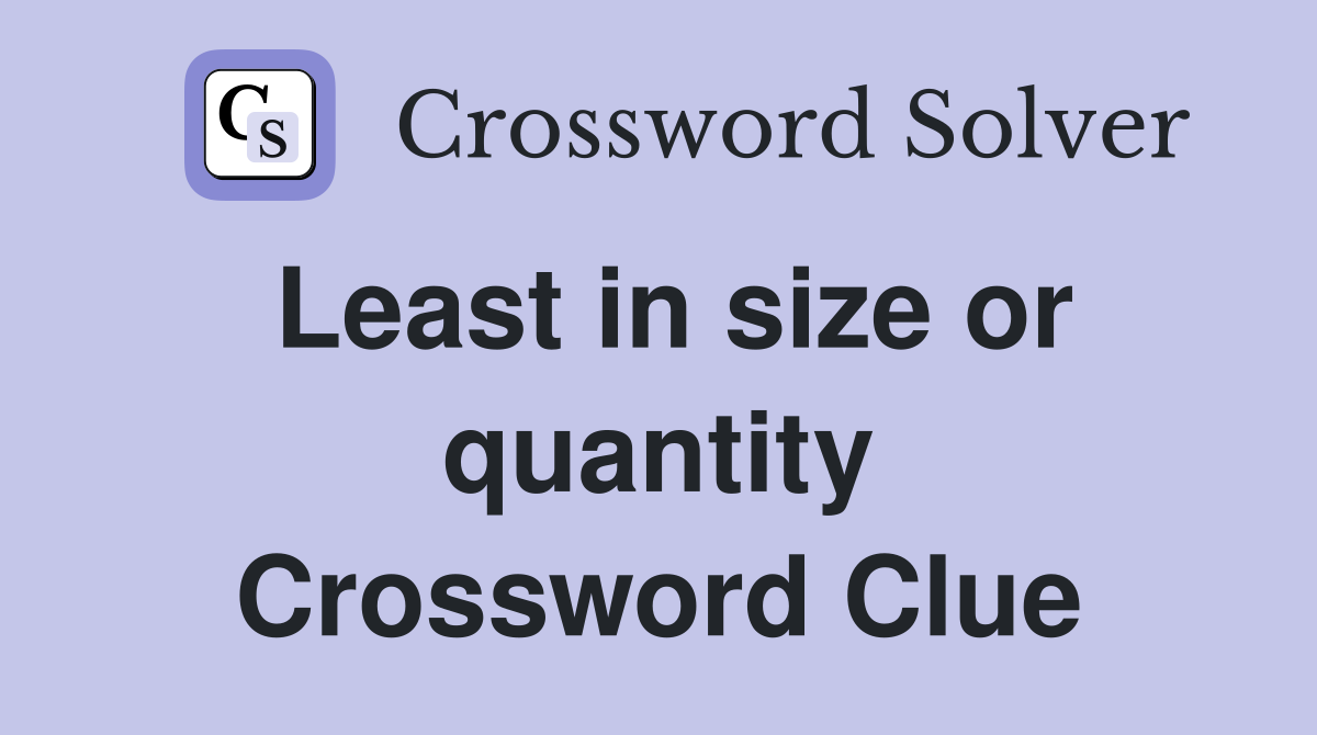 Least in size or quantity Crossword Clue
