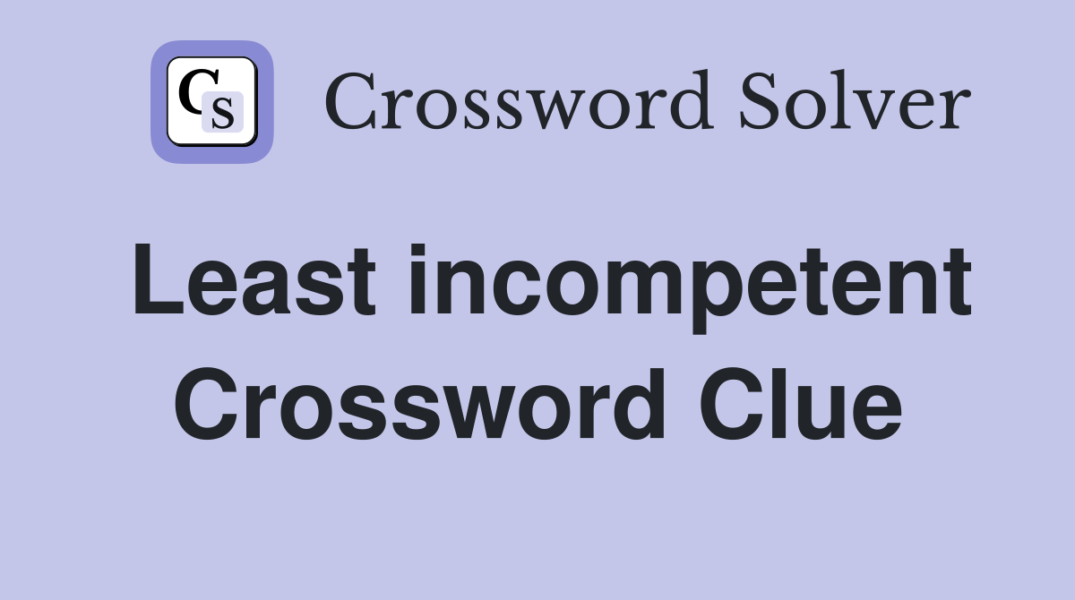 Least incompetent Crossword Clue