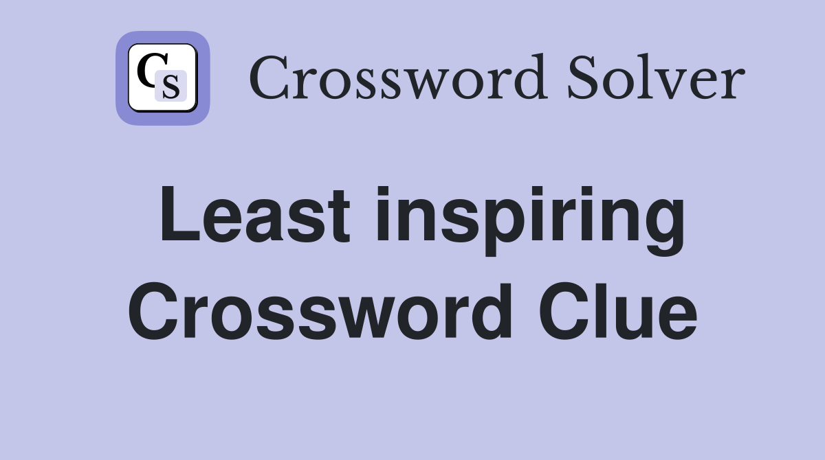Least inspiring Crossword Clue