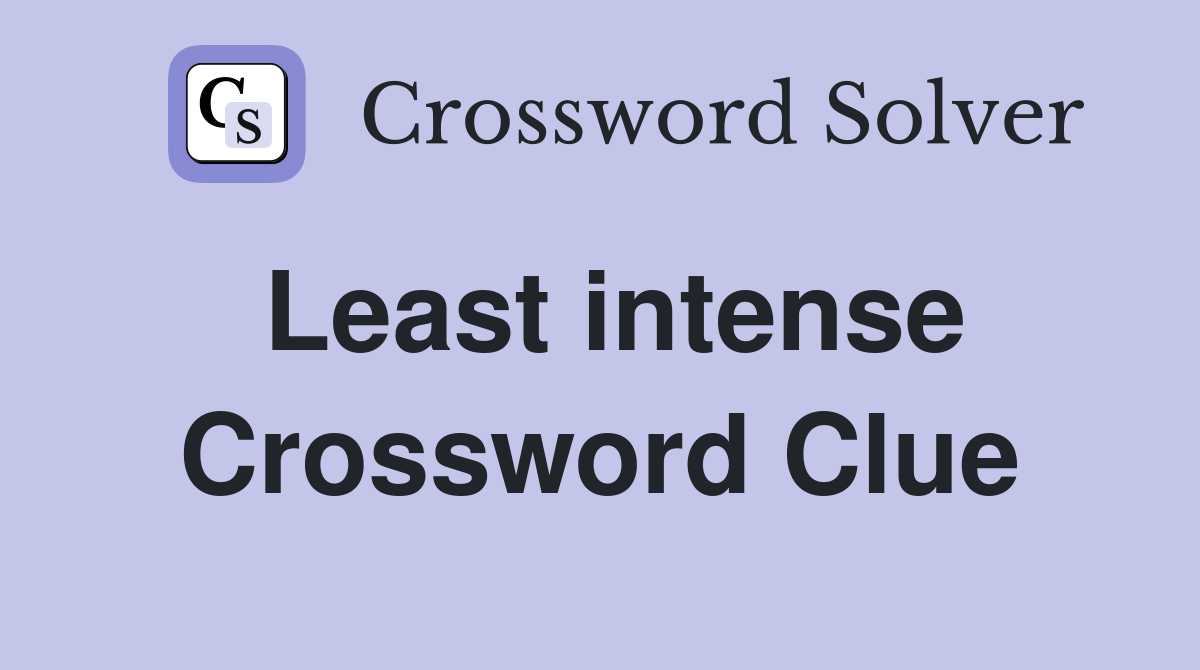 Least intense Crossword Clue