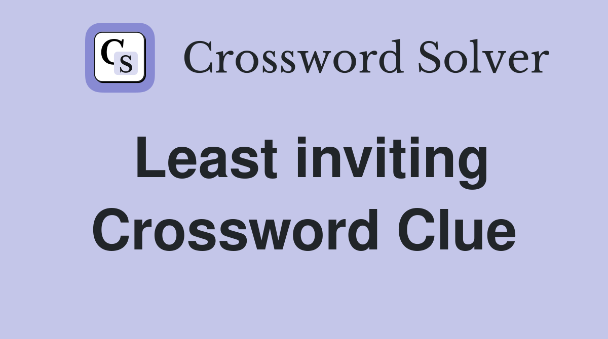 Least inviting Crossword Clue