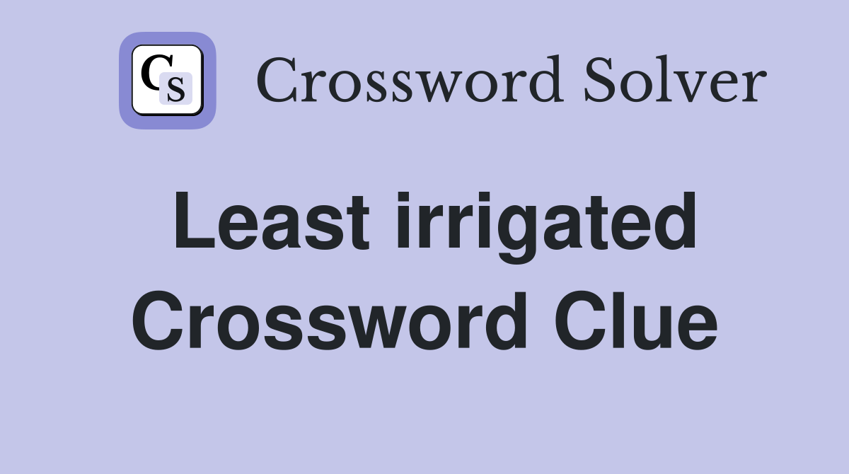 Least irrigated Crossword Clue