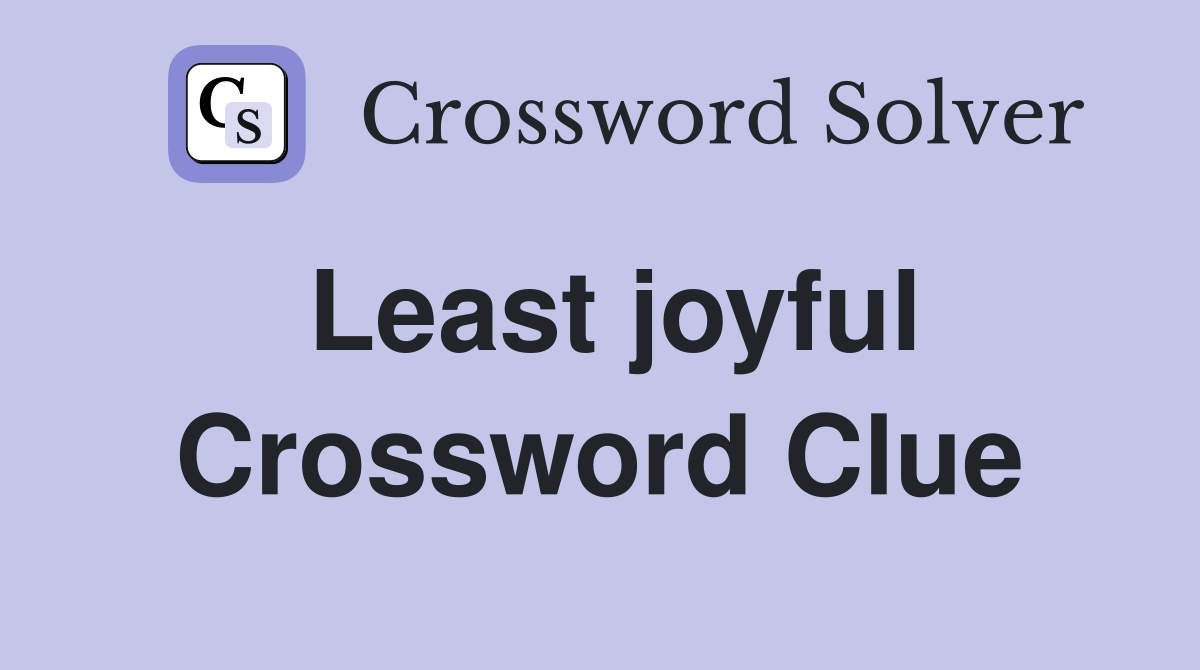 Least joyful Crossword Clue