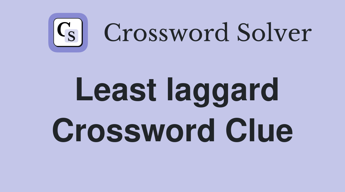 Least laggard Crossword Clue