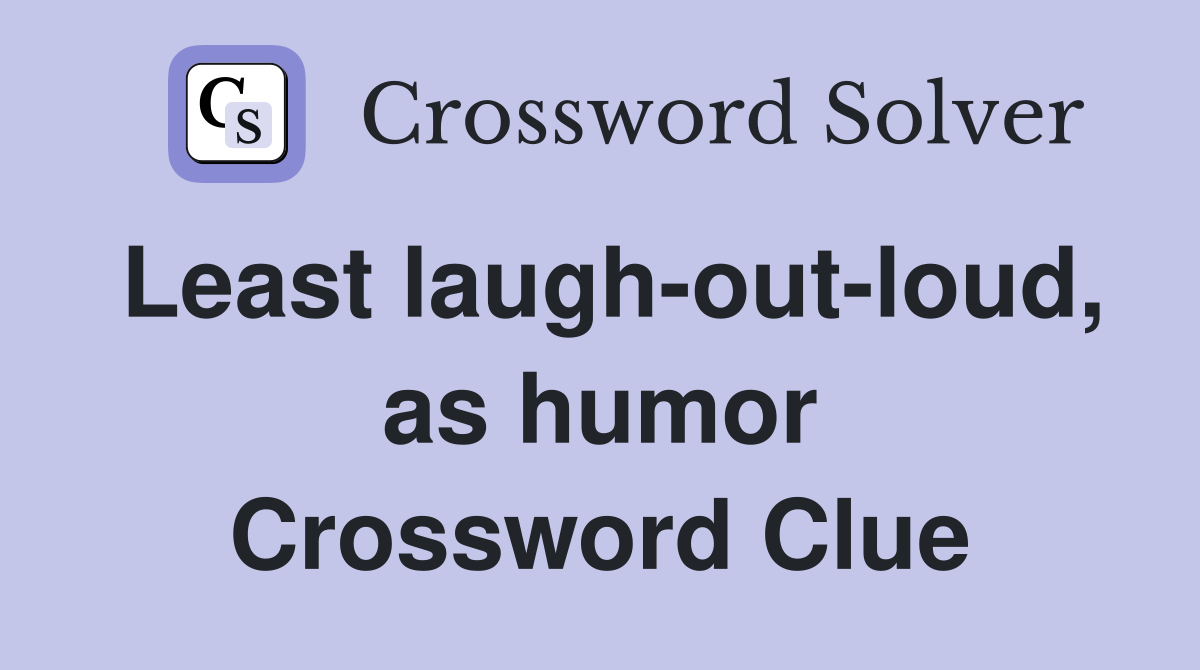 Least laugh-out-loud, as humor Crossword Clue