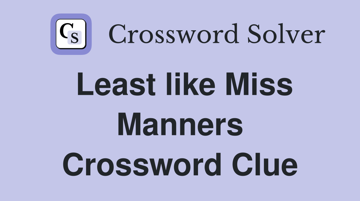 Least like Miss Manners Crossword Clue