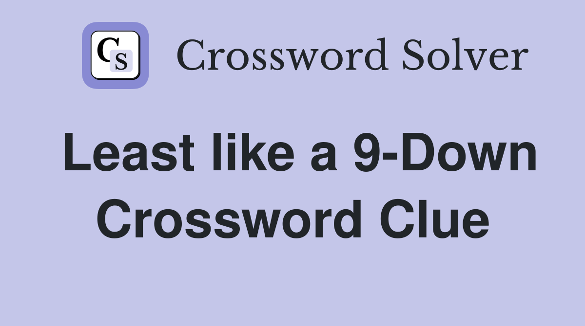 Least like a 9-Down Crossword Clue