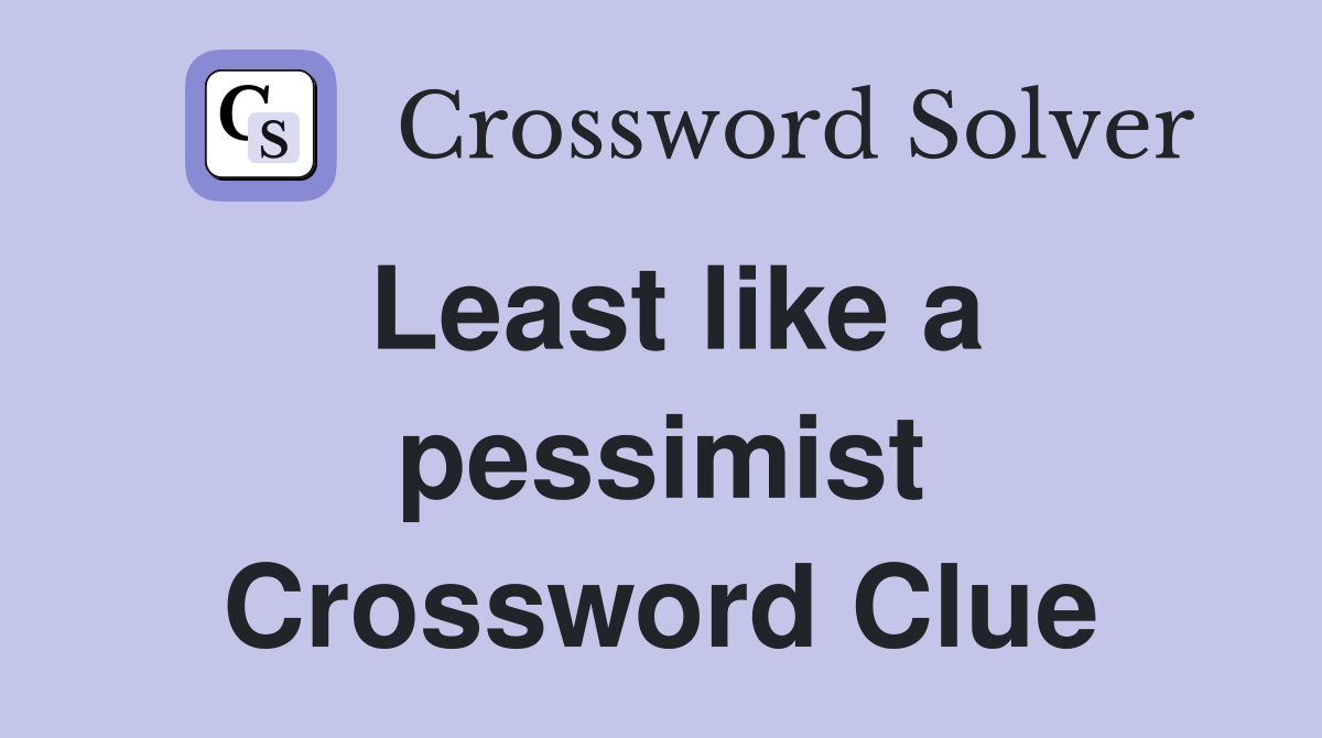 Least like a pessimist Crossword Clue