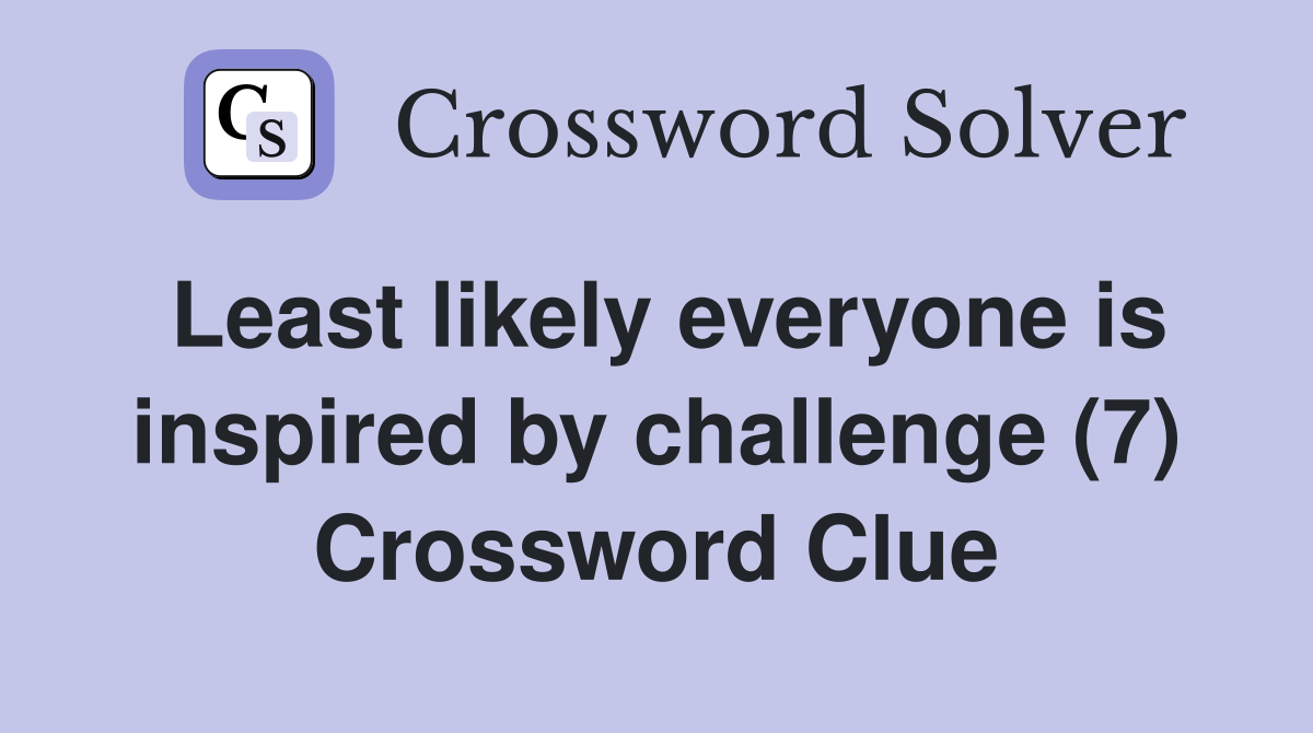 Least likely everyone is inspired by challenge (7) Crossword Clue