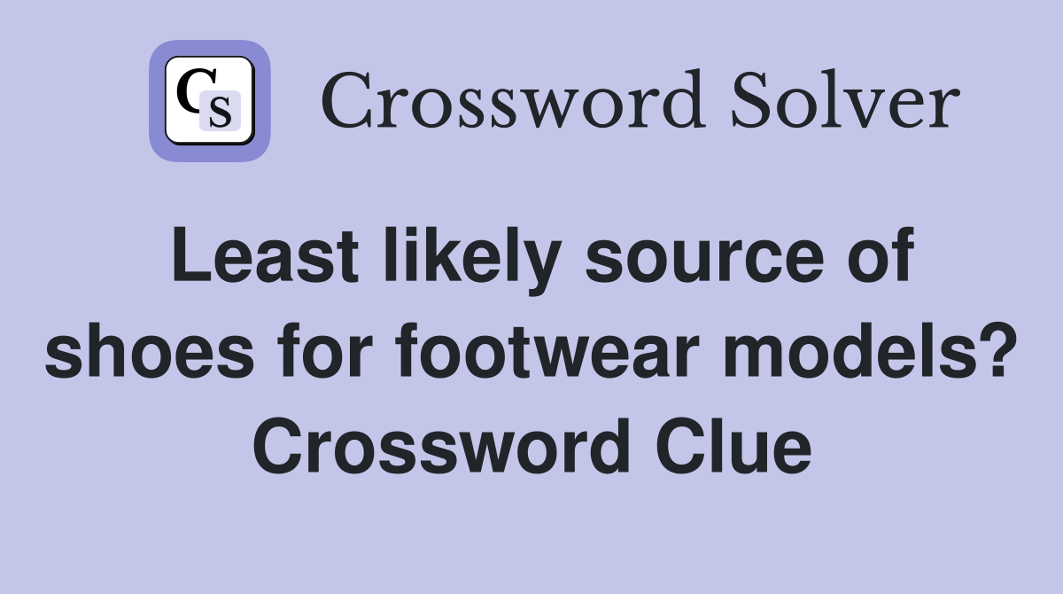 Least likely source of shoes for footwear models? Crossword Clue