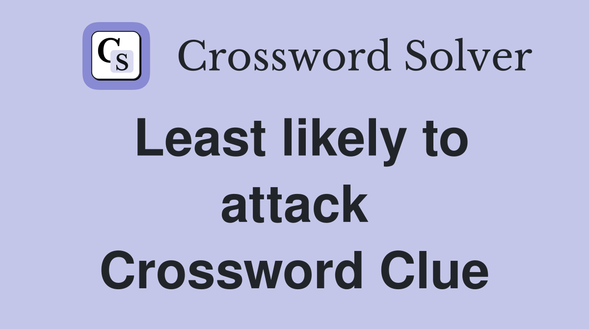 Least likely to attack Crossword Clue