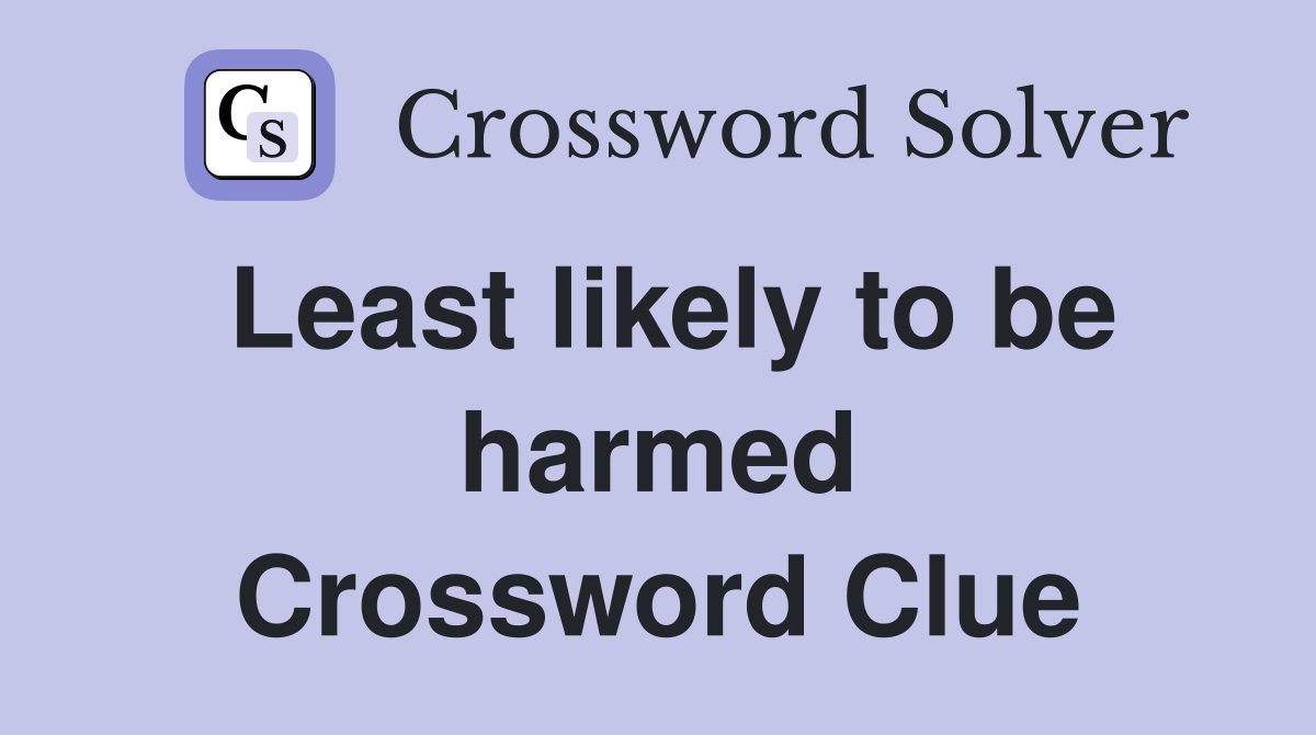Least likely to be harmed Crossword Clue