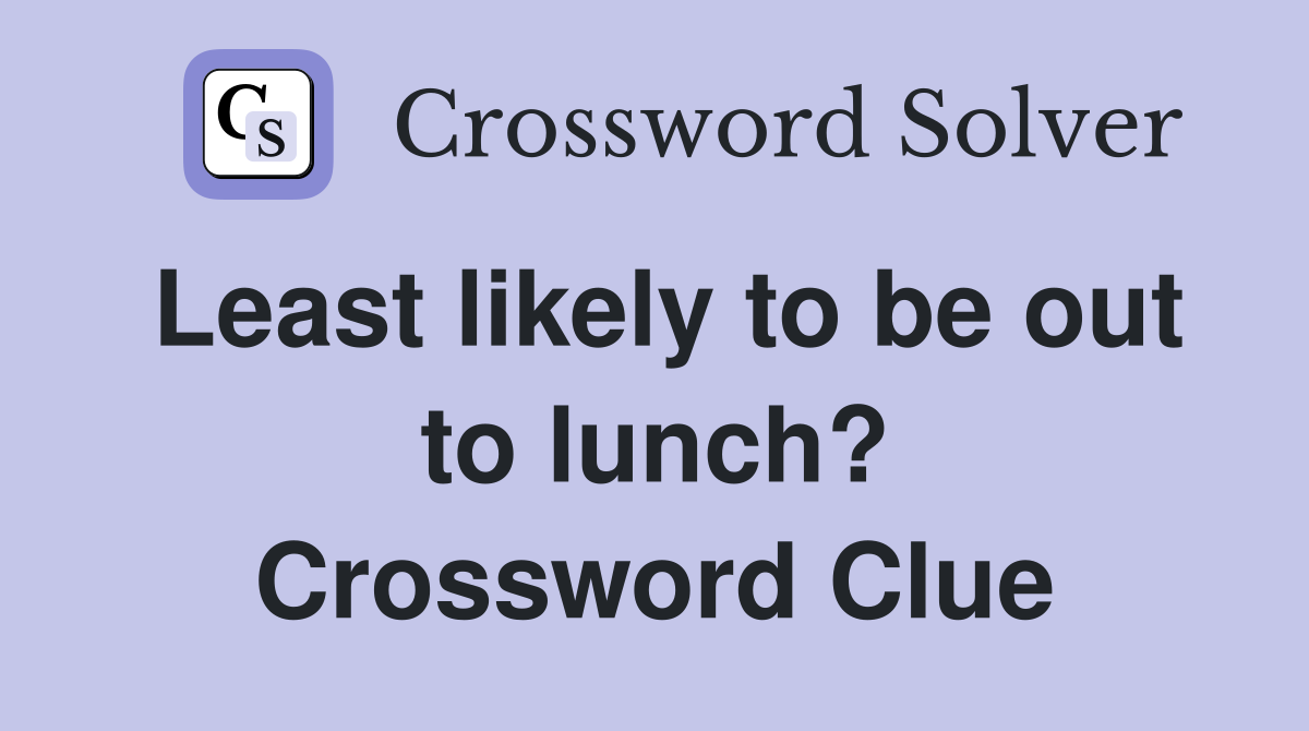 Least likely to be out to lunch? Crossword Clue