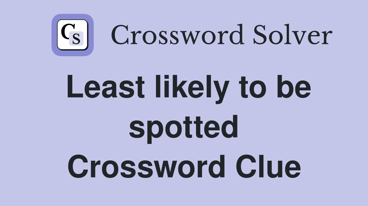 Least likely to be spotted Crossword Clue