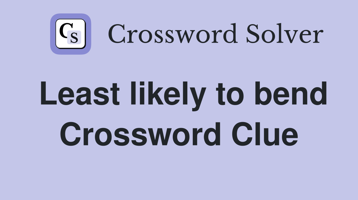Least likely to bend Crossword Clue