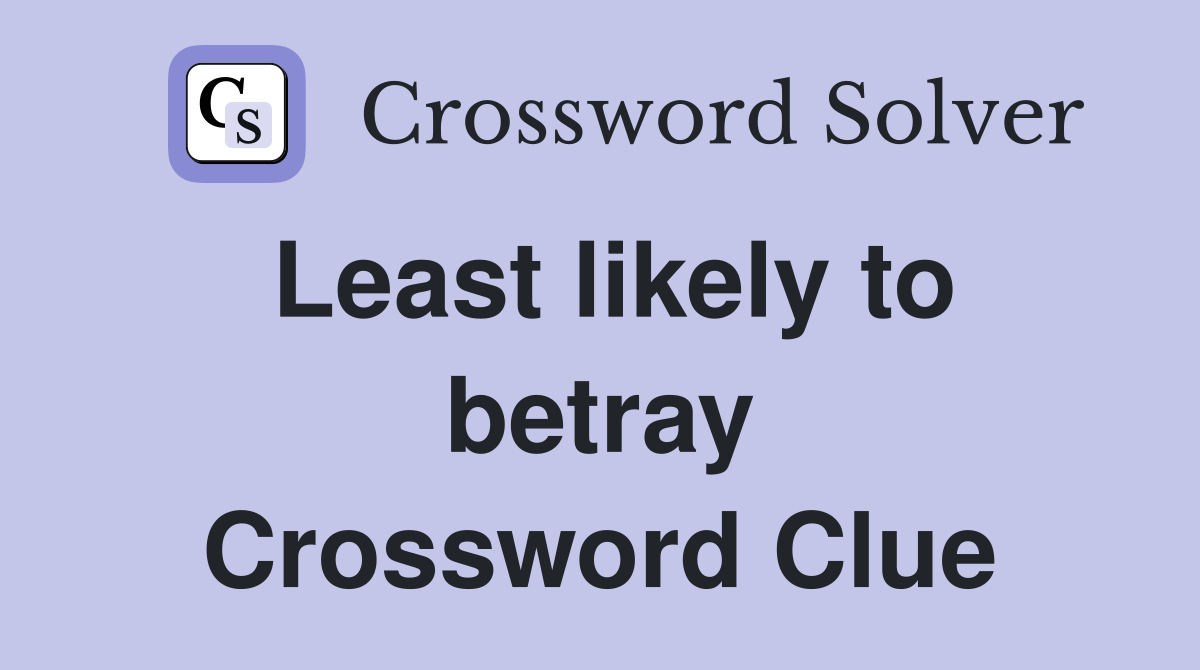 Least likely to betray Crossword Clue