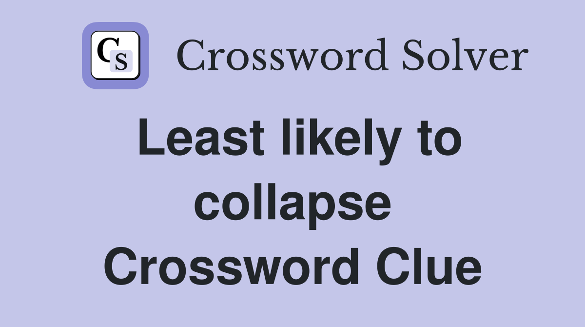 Least likely to collapse Crossword Clue
