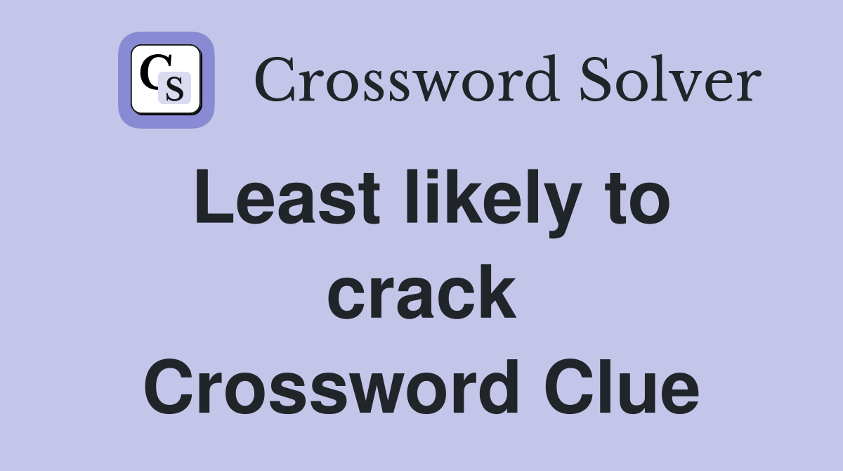 Least likely to crack Crossword Clue