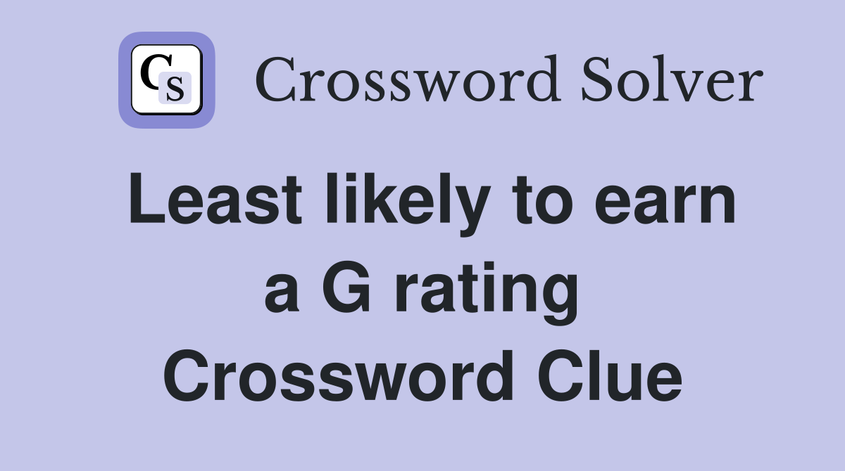 Least likely to earn a G rating Crossword Clue